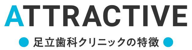 ATTRACTIVE 足立歯科クリニックの特徴